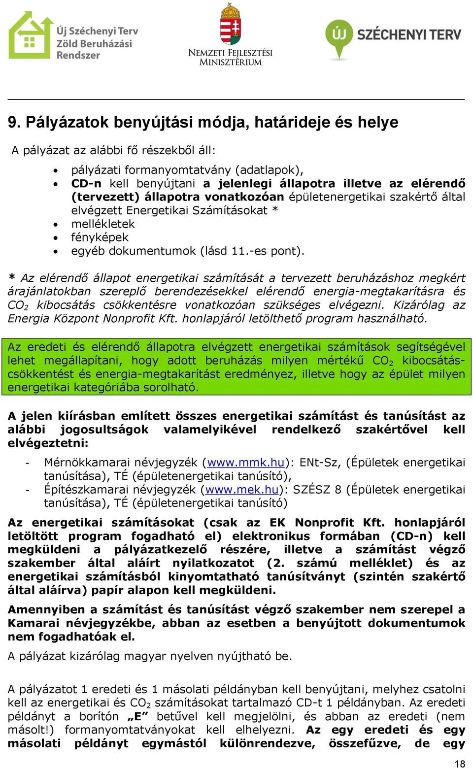 * Az elérendő állapot energetikai számítását a tervezett beruházáshoz megkért árajánlatokban szereplő berendezésekkel elérendő energia-megtakarításra és CO 2 kibocsátás csökkentésre vonatkozóan