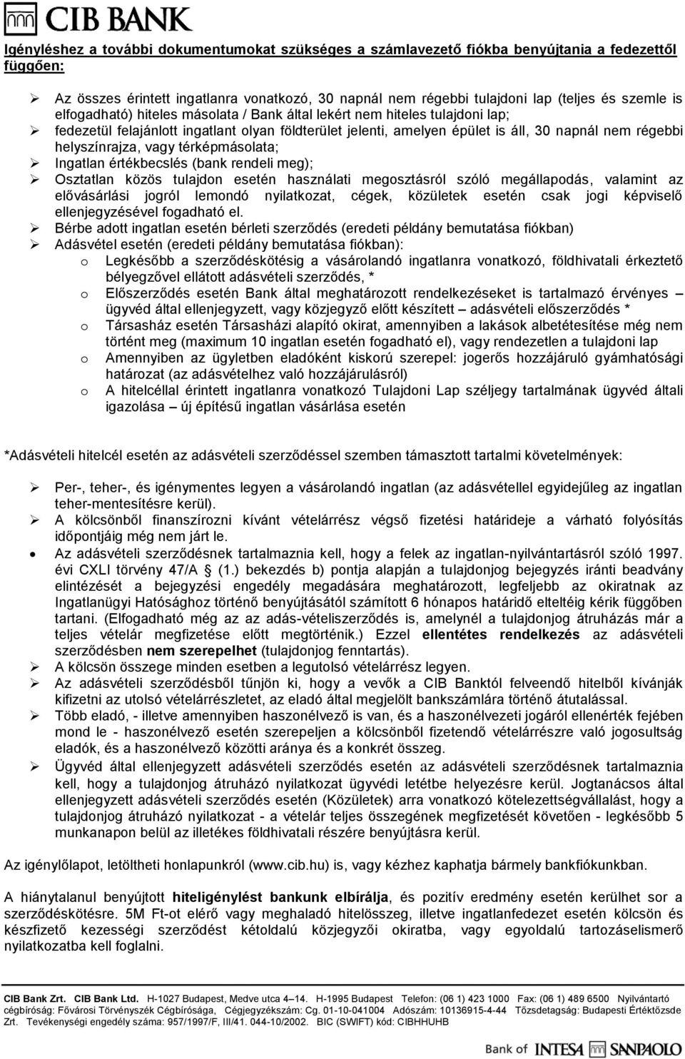 térképmáslata; Ingatlan értékbecslés (bank rendeli meg); Osztatlan közös tulajdn esetén használati megsztásról szóló megállapdás, valamint az elővásárlási jgról lemndó nyilatkzat, cégek, közületek