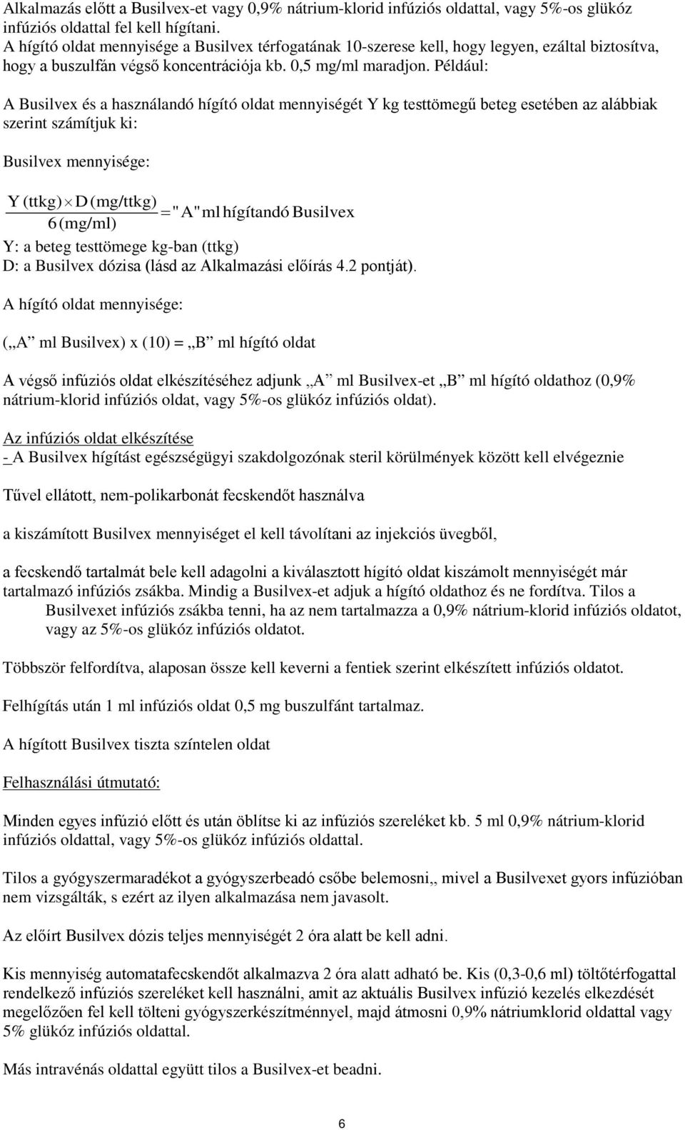 Például: A Busilvex és a használandó hígító oldat mennyiségét Y kg testtömegű beteg esetében az alábbiak szerint számítjuk ki: Busilvex mennyisége: Y (ttkg) D (mg/ttkg) = "A"mlhígítandó Busilvex