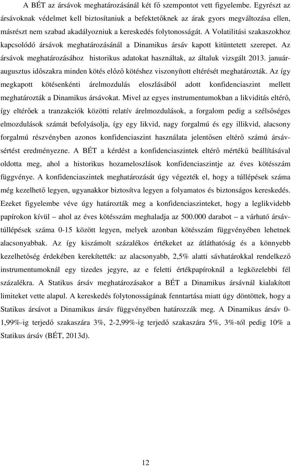 A Volatilitási szakaszokhoz kapcsolódó ársávok meghatározásánál a Dinamikus ársáv kapott kitüntetett szerepet. Az ársávok meghatározásához historikus adatokat használtak, az általuk vizsgált 2013.