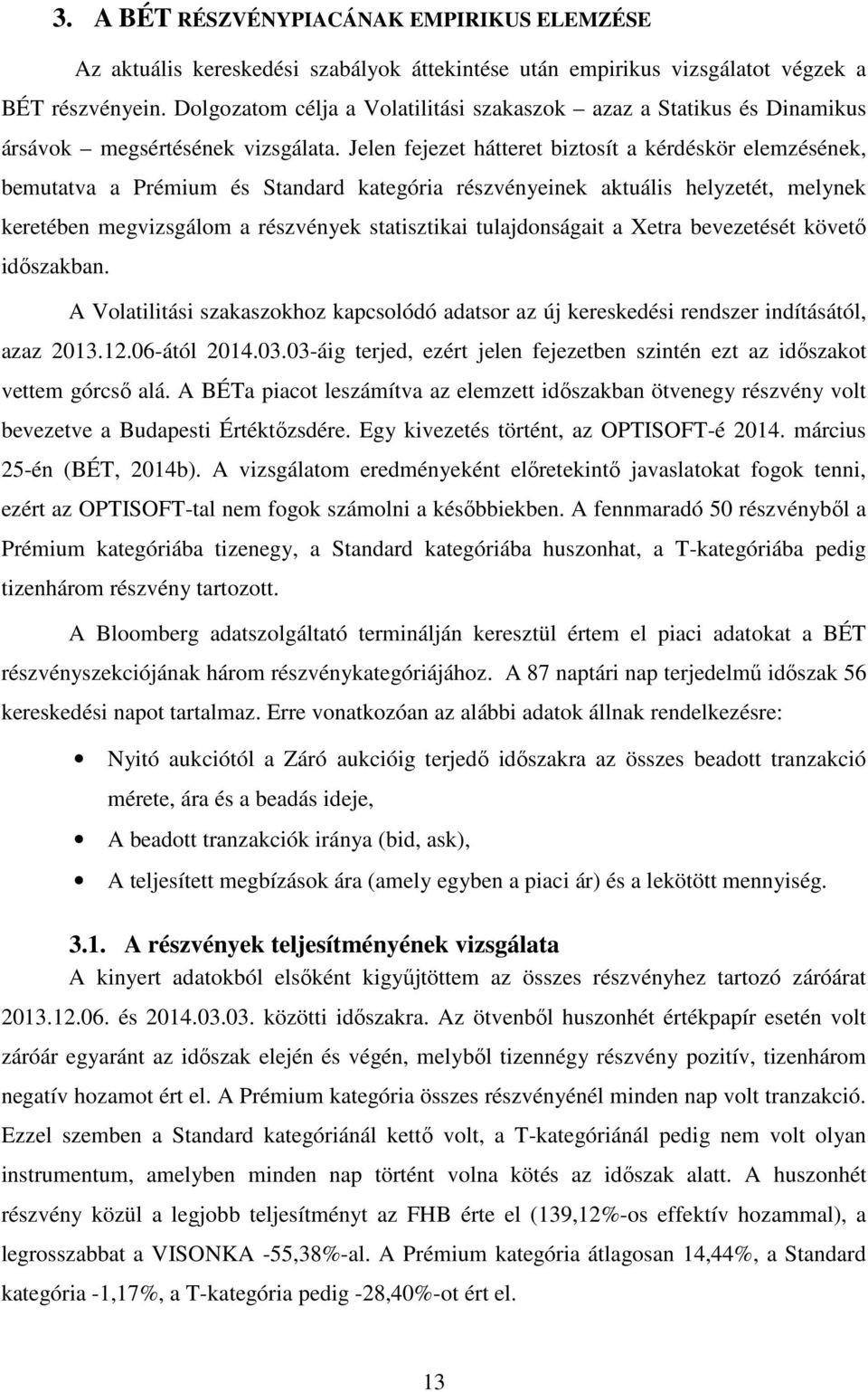 Jelen fejezet hátteret biztosít a kérdéskör elemzésének, bemutatva a Prémium és Standard kategória részvényeinek aktuális helyzetét, melynek keretében megvizsgálom a részvények statisztikai