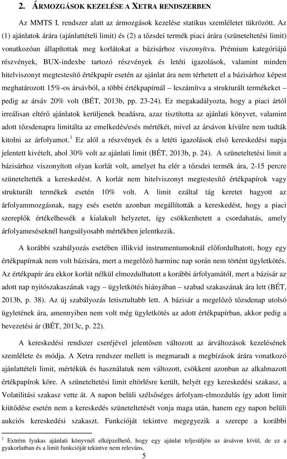 Prémium kategóriájú részvények, BUX-indexbe tartozó részvények és letéti igazolások, valamint minden hitelviszonyt megtestesítő értékpapír esetén az ajánlat ára nem térhetett el a bázisárhoz képest