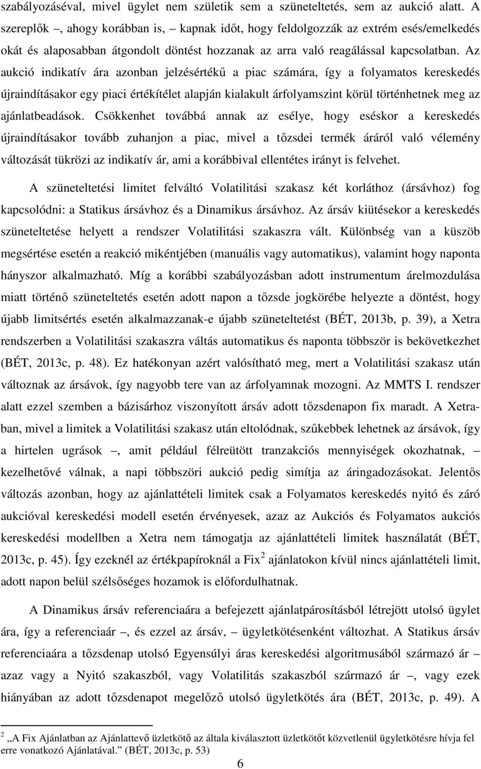 Az aukció indikatív ára azonban jelzésértékű a piac számára, így a folyamatos kereskedés újraindításakor egy piaci értékítélet alapján kialakult árfolyamszint körül történhetnek meg az