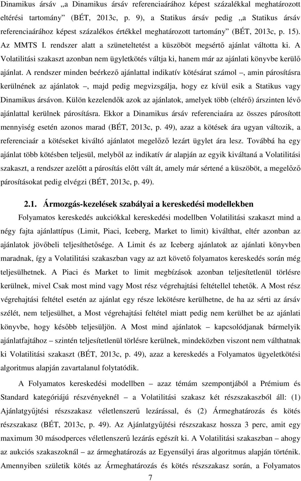 rendszer alatt a szüneteltetést a küszöböt megsértő ajánlat váltotta ki. A Volatilitási szakaszt azonban nem ügyletkötés váltja ki, hanem már az ajánlati könyvbe kerülő ajánlat.