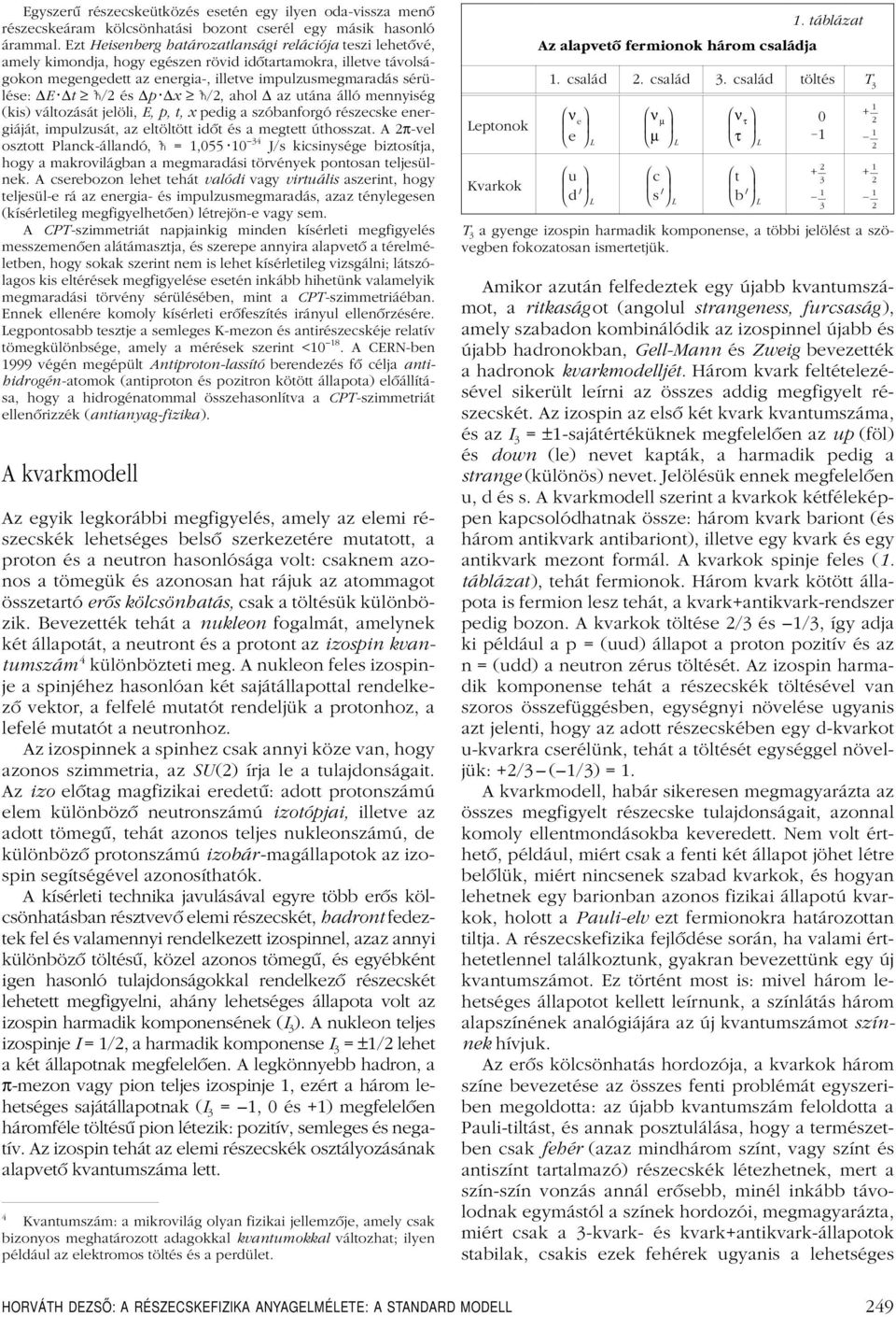 p x /, ahol az utána álló mennyiség (kis) változását jelöli, E, p, t, x pedig a szóbanforgó részecske energiáját, impulzusát, az eltöltött idôt és a megtett úthosszat.