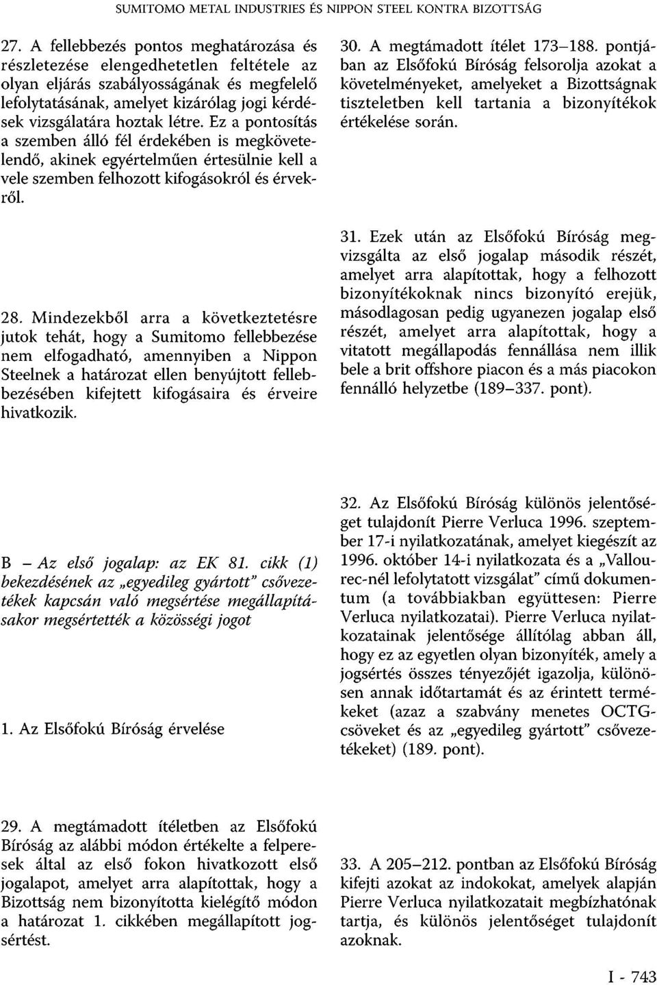 Ez a pontosítás a szemben álló fél érdekében is megkövetelendő, akinek egyértelműen értesülnie kell a vele szemben felhozott kifogásokról és érvekről. 28.