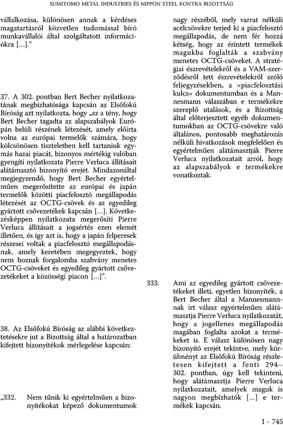 pontban Bert Becher nyilatkozatának megbízhatósága kapcsán az Elsőfokú Bíróság azt nyilatkozta, hogy az a tény, hogy Bert Becher tagadta az alapszabályok Európán belüli részének létezését, amely