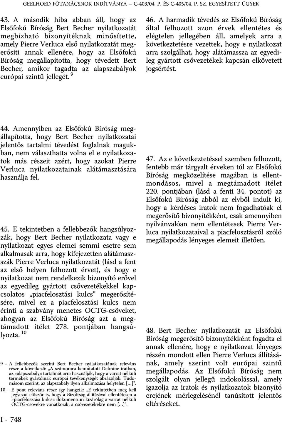 A harmadik tévedés az Elsőfokú Bíróság által felhozott azon érvek ellentétes és elégtelen jellegében áll, amelyek arra a következtetésre vezettek, hogy e nyilatkozat arra szolgálhat, hogy alátámassza