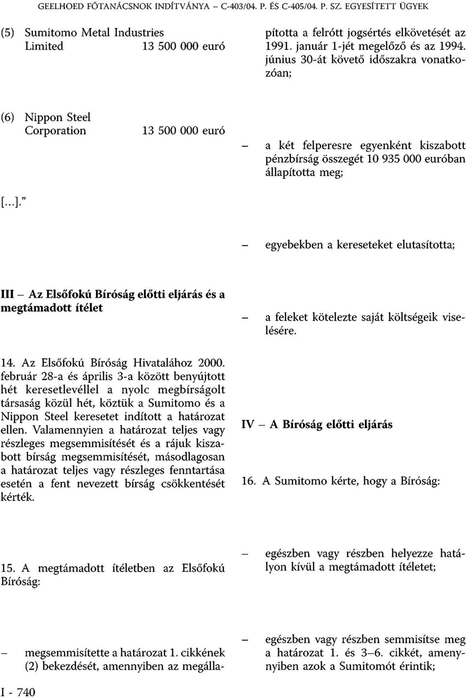 június 30-át követő időszakra vonatkozóan; (6) Nippon Steel Corporation 13 500 000 euró - a két felperesre egyenként kiszabott pénzbírság összegét 10 935 000 euróban állapította meg; [...].