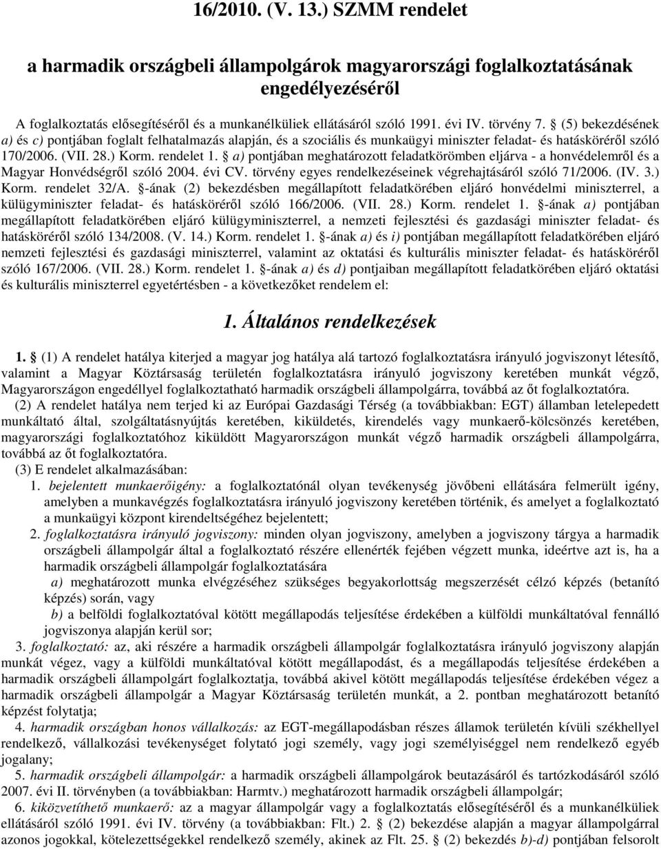 a) pontjában meghatározott feladatkörömben eljárva - a honvédelemről és a Magyar Honvédségről szóló 2004. évi CV. törvény egyes rendelkezéseinek végrehajtásáról szóló 71/2006. (IV. 3.) Korm.