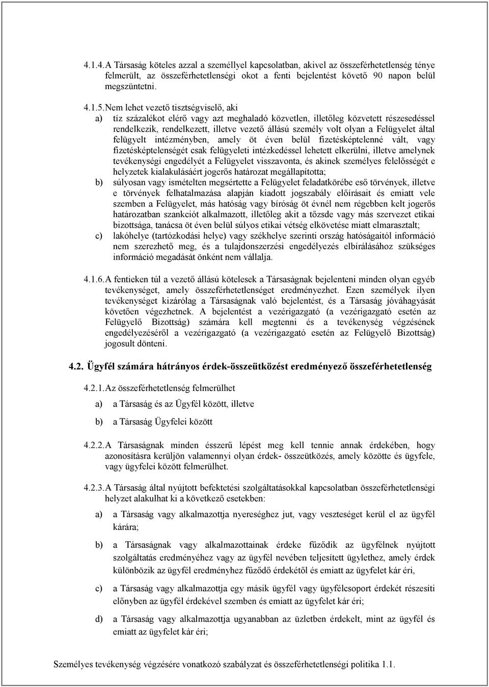 Felügyelet által felügyelt intézményben, amely öt éven belül fizetésképtelenné vált, vagy fizetésképtelenségét csak felügyeleti intézkedéssel lehetett elkerülni, illetve amelynek tevékenységi