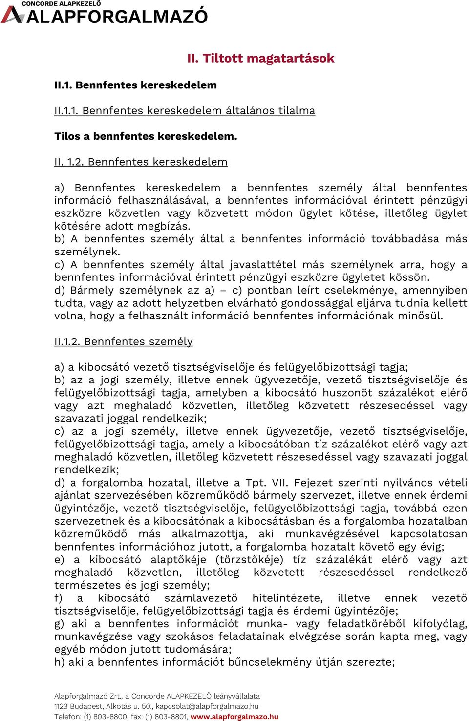 módon ügylet kötése, illetőleg ügylet kötésére adott megbízás. b) A bennfentes személy által a bennfentes információ továbbadása más személynek.