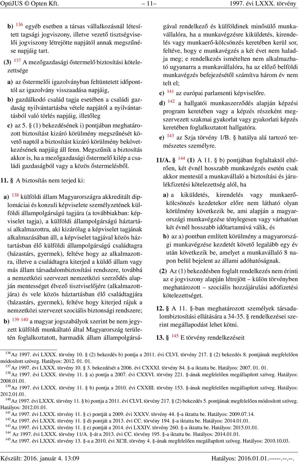 (3) 137 A mezőgazdasági őstermelő biztosítási kötelezettsége a) az őstermelői igazolványban feltüntetett időponttól az igazolvány visszaadása napjáig, b) gazdálkodó család tagja esetében a családi