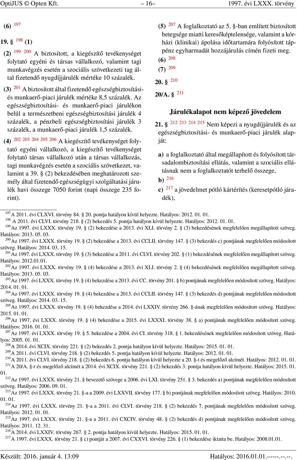 mértéke 10 százalék. (3) 201 A biztosított által fizetendő egészségbiztosításiés munkaerő-piaci járulék mértéke 8,5 százalék.