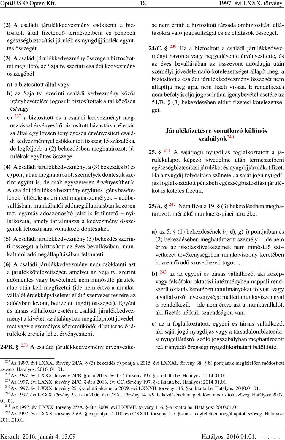 (3) A családi járulékkedvezmény összege a biztosítottat megillető, az Szja tv. szerinti családi kedvezmény összegéből a) a biztosított által vagy b) az Szja tv.