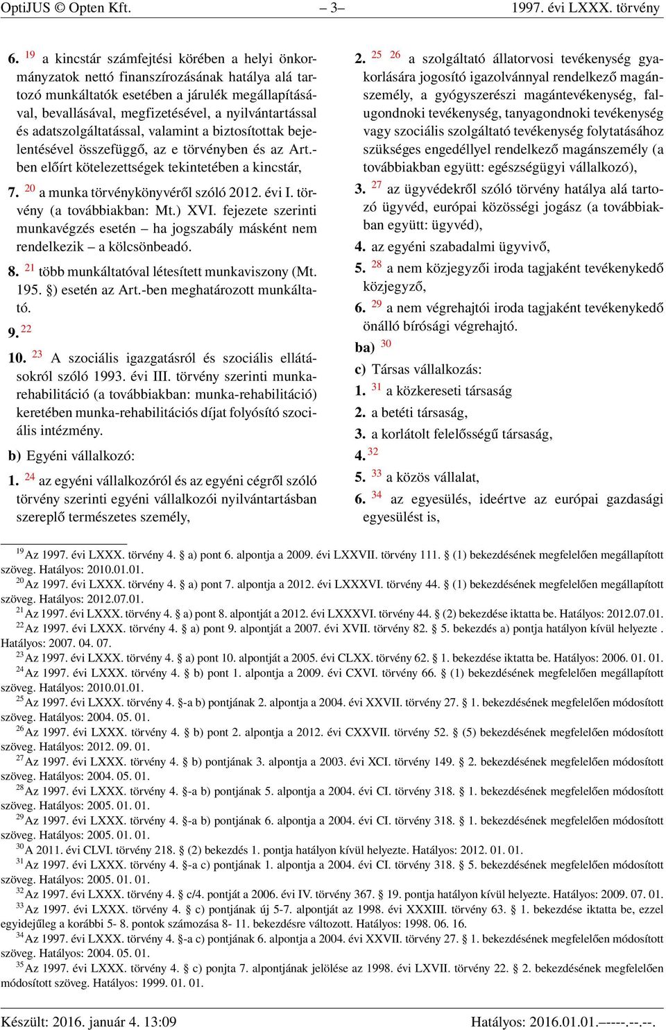 és adatszolgáltatással, valamint a biztosítottak bejelentésével összefüggő, az e törvényben és az Art.- ben előírt kötelezettségek tekintetében a kincstár, 7. 20 a munka törvénykönyvéről szóló 2012.