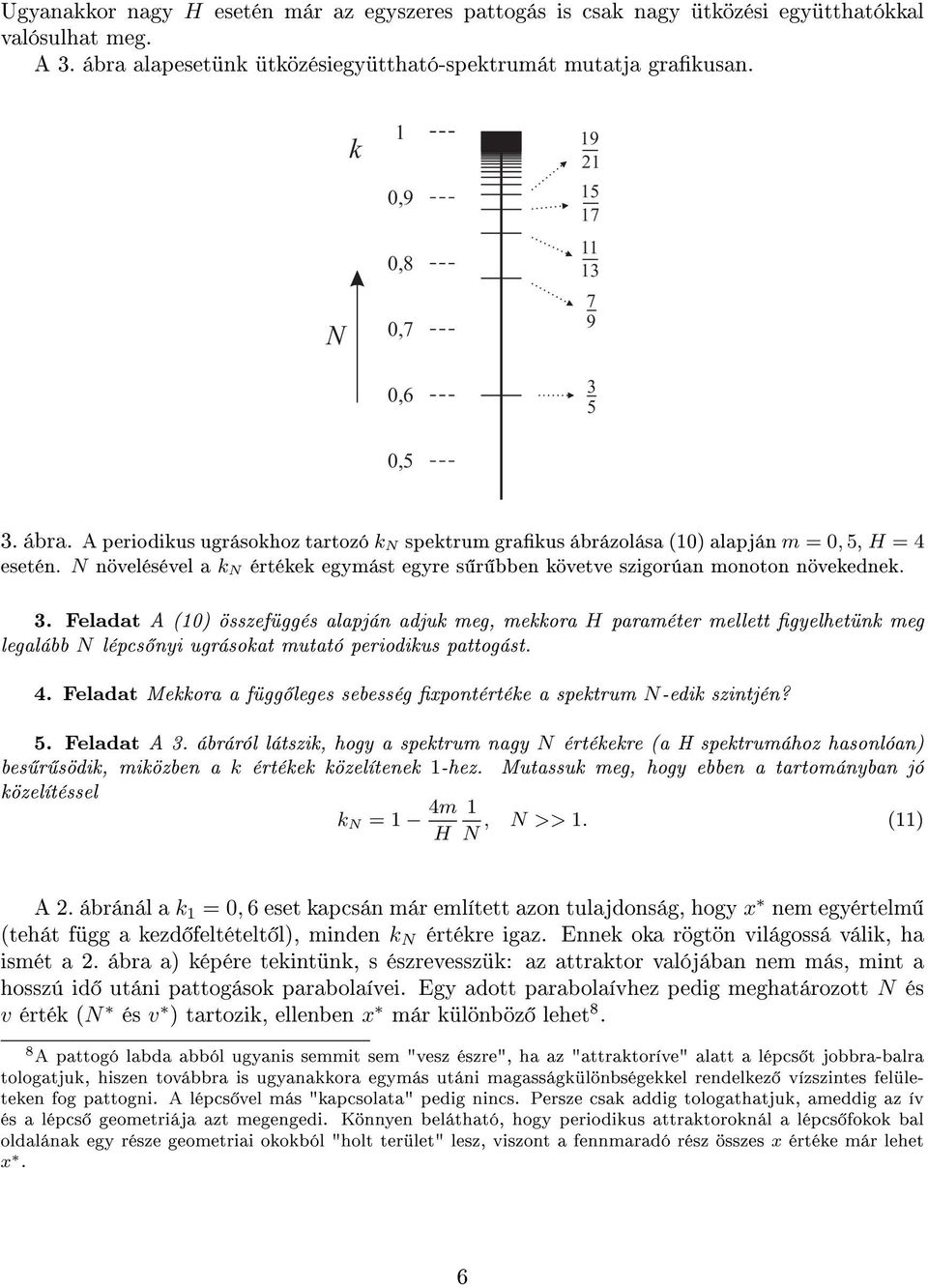 N növelésével a k N értékek egymást egyre s r bben követve szigorúan monoton növekednek. 3.