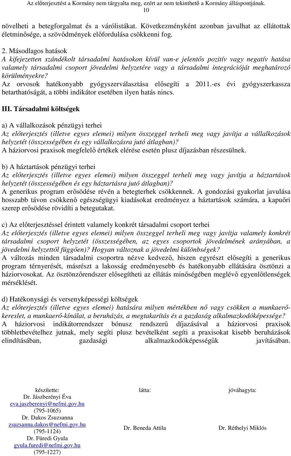 meghatározó körülményekre? Az orvosok hatékonyabb gyógyszerválasztása elősegíti a 2011.-es évi gyógyszerkassza betarthatóságát, a többi indikátor esetében ilyen hatás nincs. III.