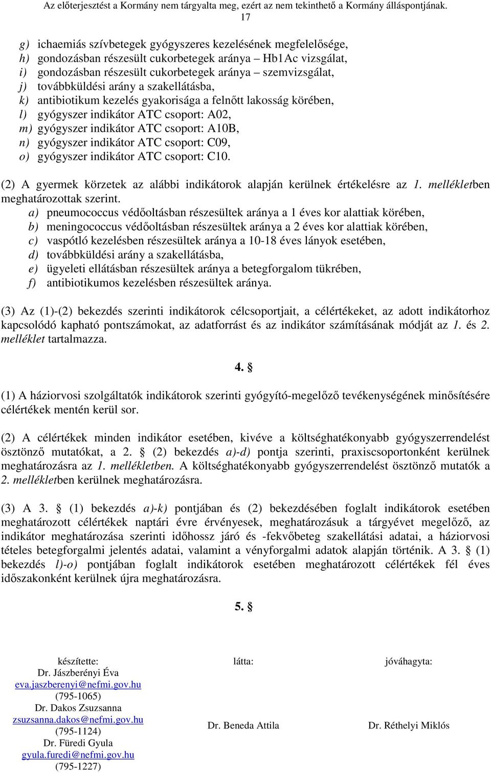 indikátor ATC csoport: C09, o) gyógyszer indikátor ATC csoport: C10. (2) A gyermek körzetek az alábbi indikátorok alapján kerülnek értékelésre az 1. mellékletben meghatározottak szerint.