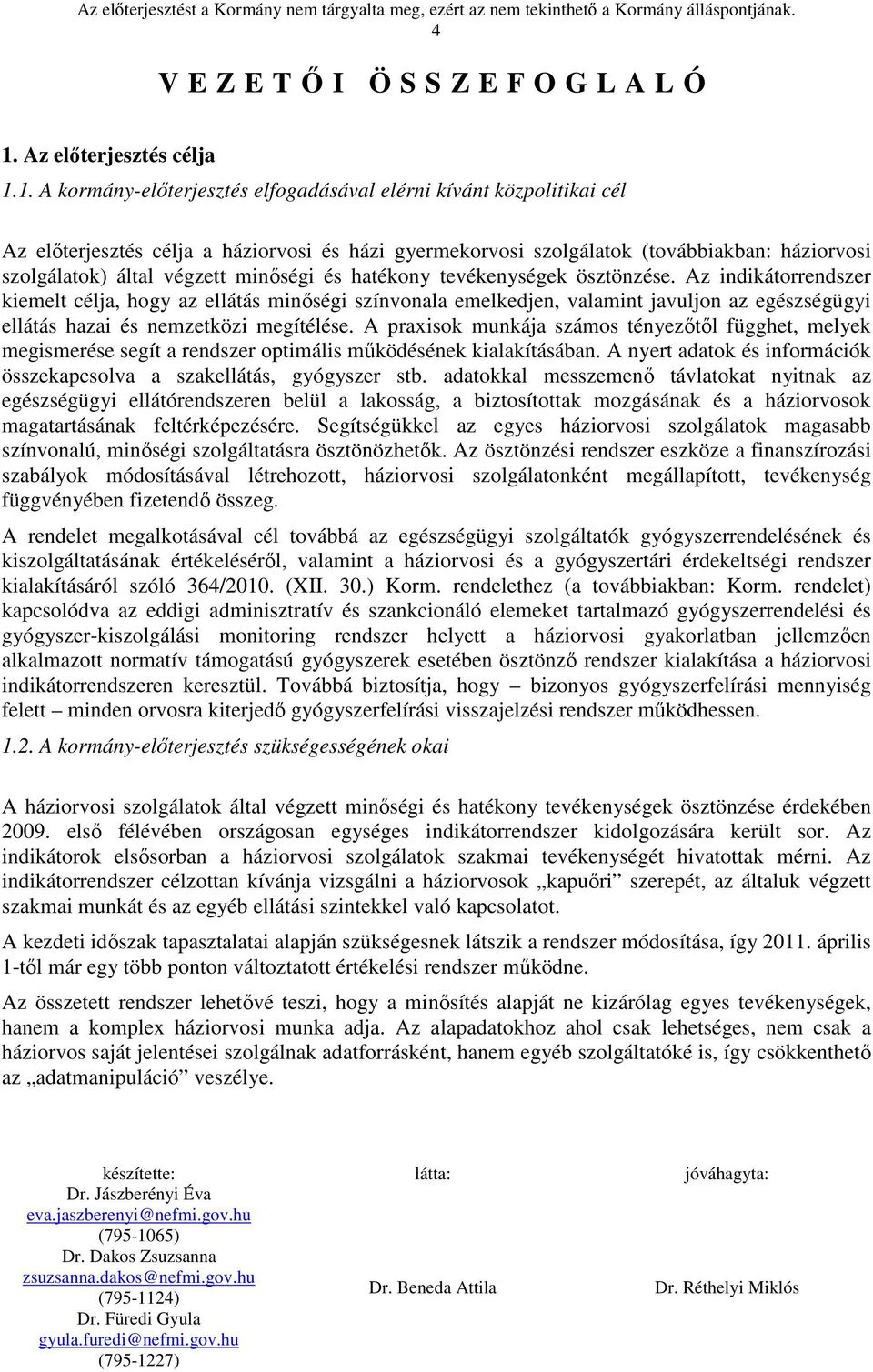 1. A kormány-előterjesztés elfogadásával elérni kívánt közpolitikai cél Az előterjesztés célja a háziorvosi és házi gyermekorvosi szolgálatok (továbbiakban: háziorvosi szolgálatok) által végzett