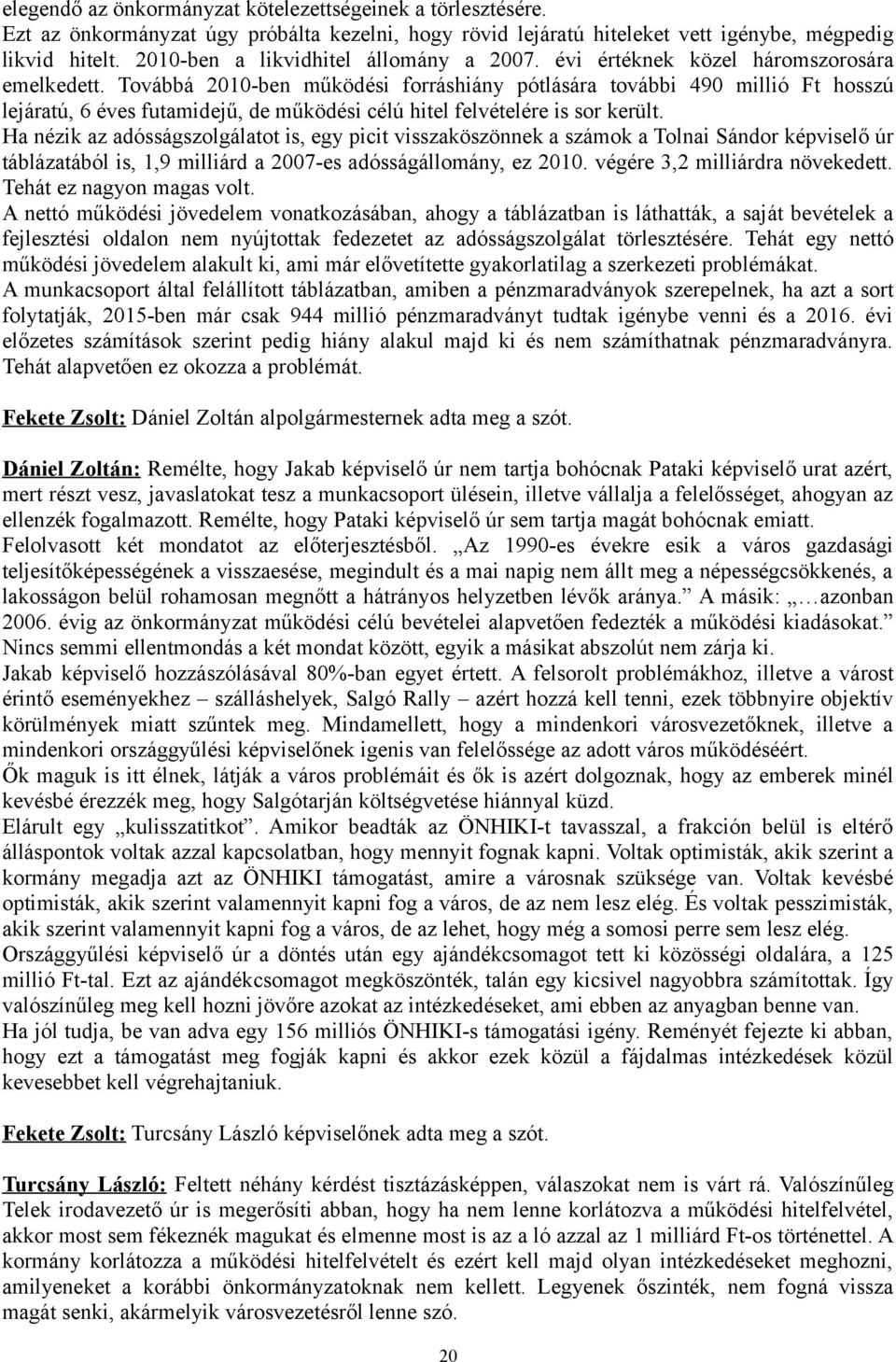 Továbbá 2010-ben működési forráshiány pótlására további 490 millió Ft hosszú lejáratú, 6 éves futamidejű, de működési célú hitel felvételére is sor került.