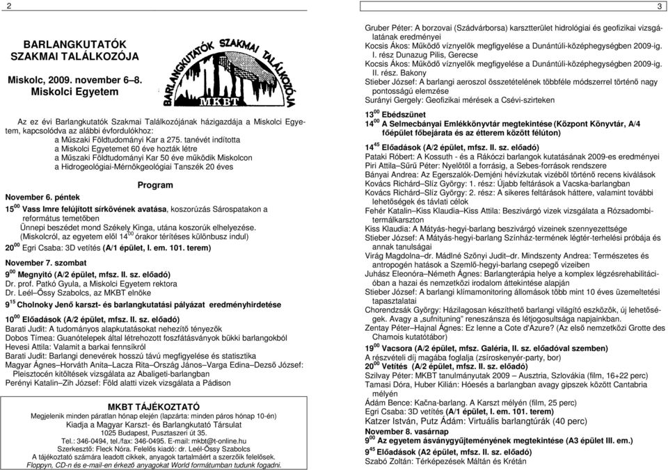 tanévét indította a Miskolci Egyetemet 60 éve hozták létre a Műszaki Földtudományi Kar 50 éve működik Miskolcon a Hidrogeológiai-Mérnökgeológiai Tanszék 20 éves November 6.