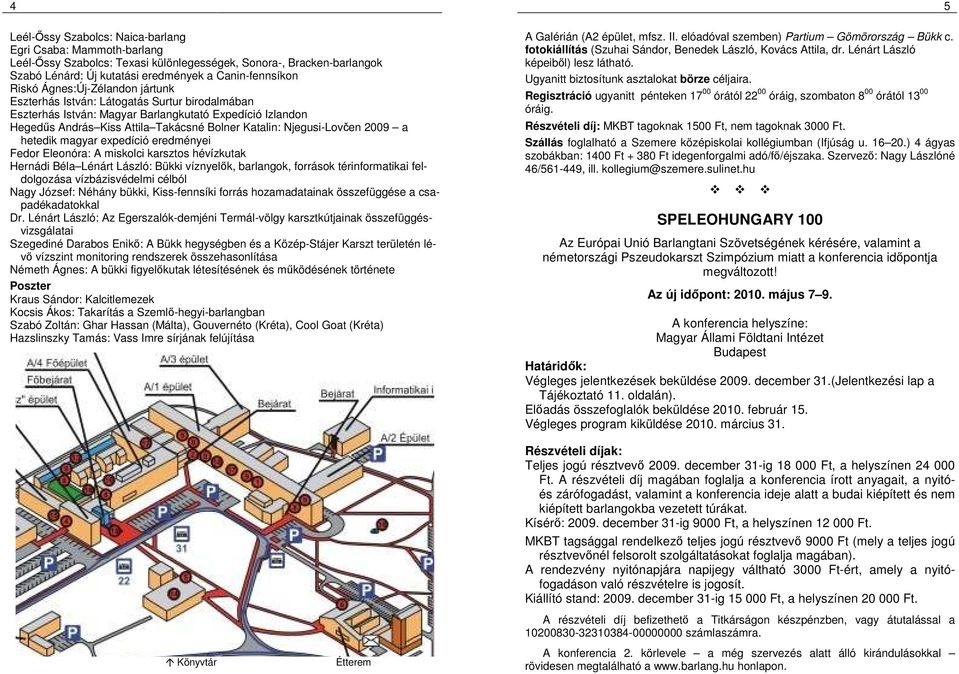 2009 a hetedik magyar expedíció eredményei Fedor Eleonóra: A miskolci karsztos hévízkutak Hernádi Béla Lénárt László: Bükki víznyelők, barlangok, források térinformatikai feldolgozása vízbázisvédelmi