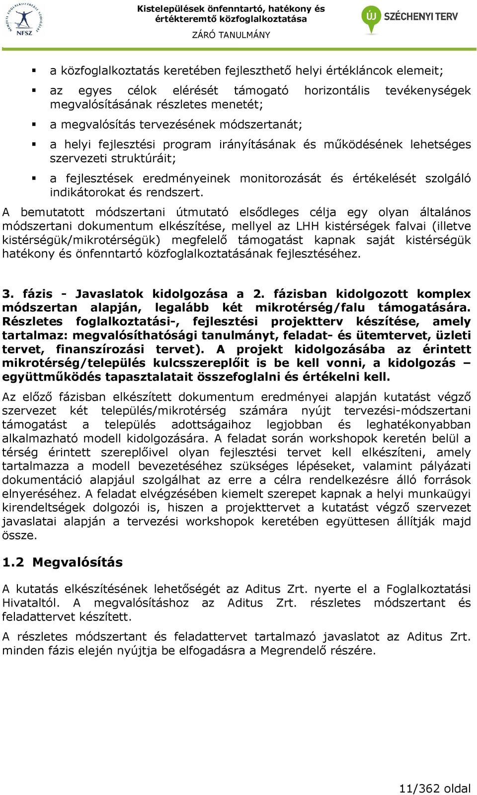 A bemutatott módszertani útmutató elsıdleges célja egy olyan általános módszertani dokumentum elkészítése, mellyel az LHH kistérségek falvai (illetve kistérségük/mikrotérségük) megfelelı támogatást