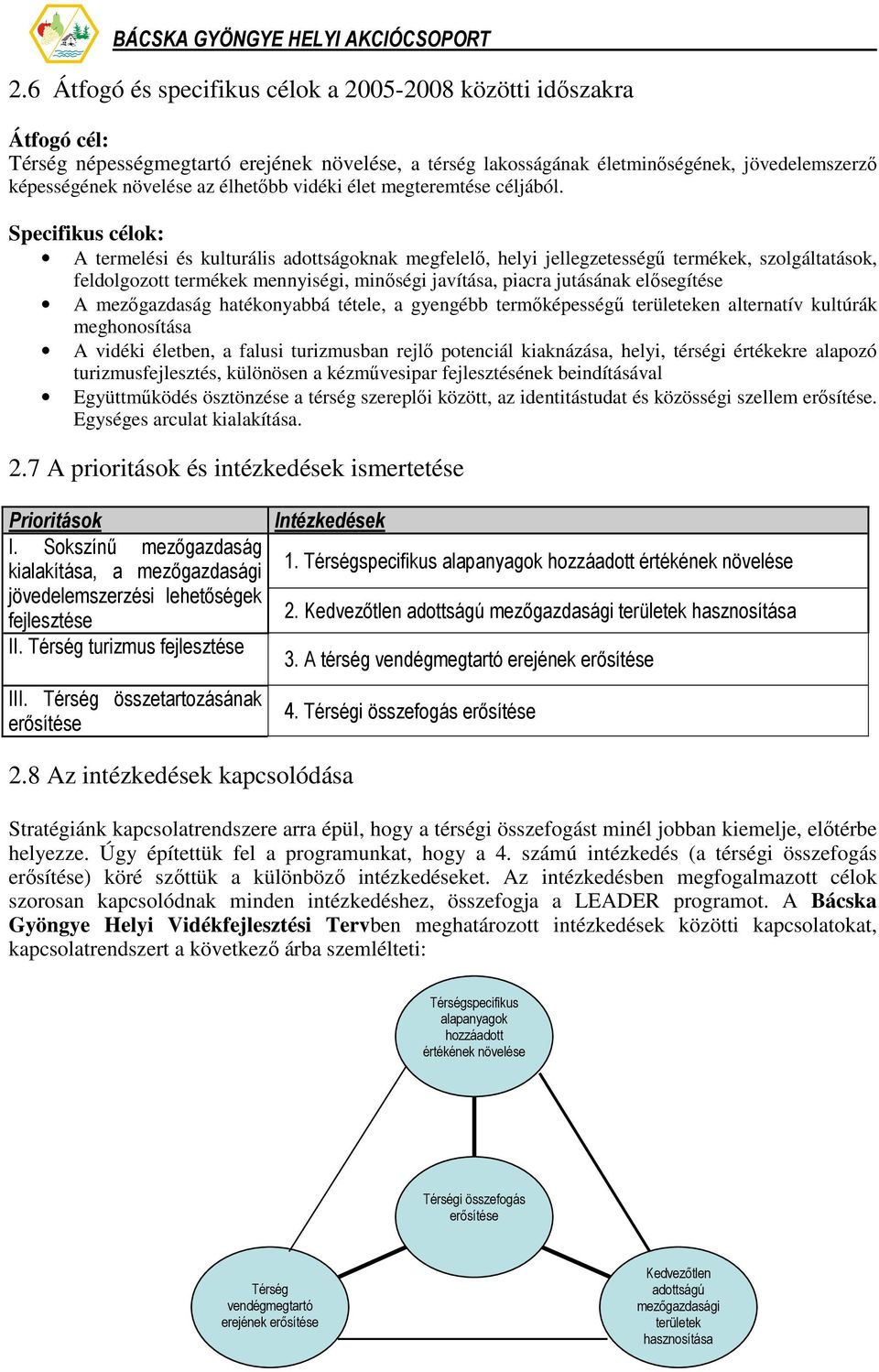 Specifikus célok: A termelési és kulturális adottságoknak megfelelı, helyi jellegzetességő termékek, szolgáltatások, feldolgozott termékek mennyiségi, minıségi javítása, piacra jutásának elısegítése