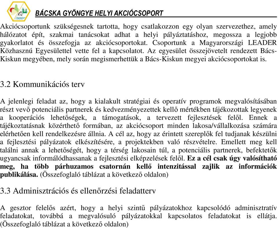 Az egyesület összejövetelt rendezett Bács- Kiskun megyében, mely során megismerhettük a Bács-Kiskun megyei akciócsoportokat is. 3.