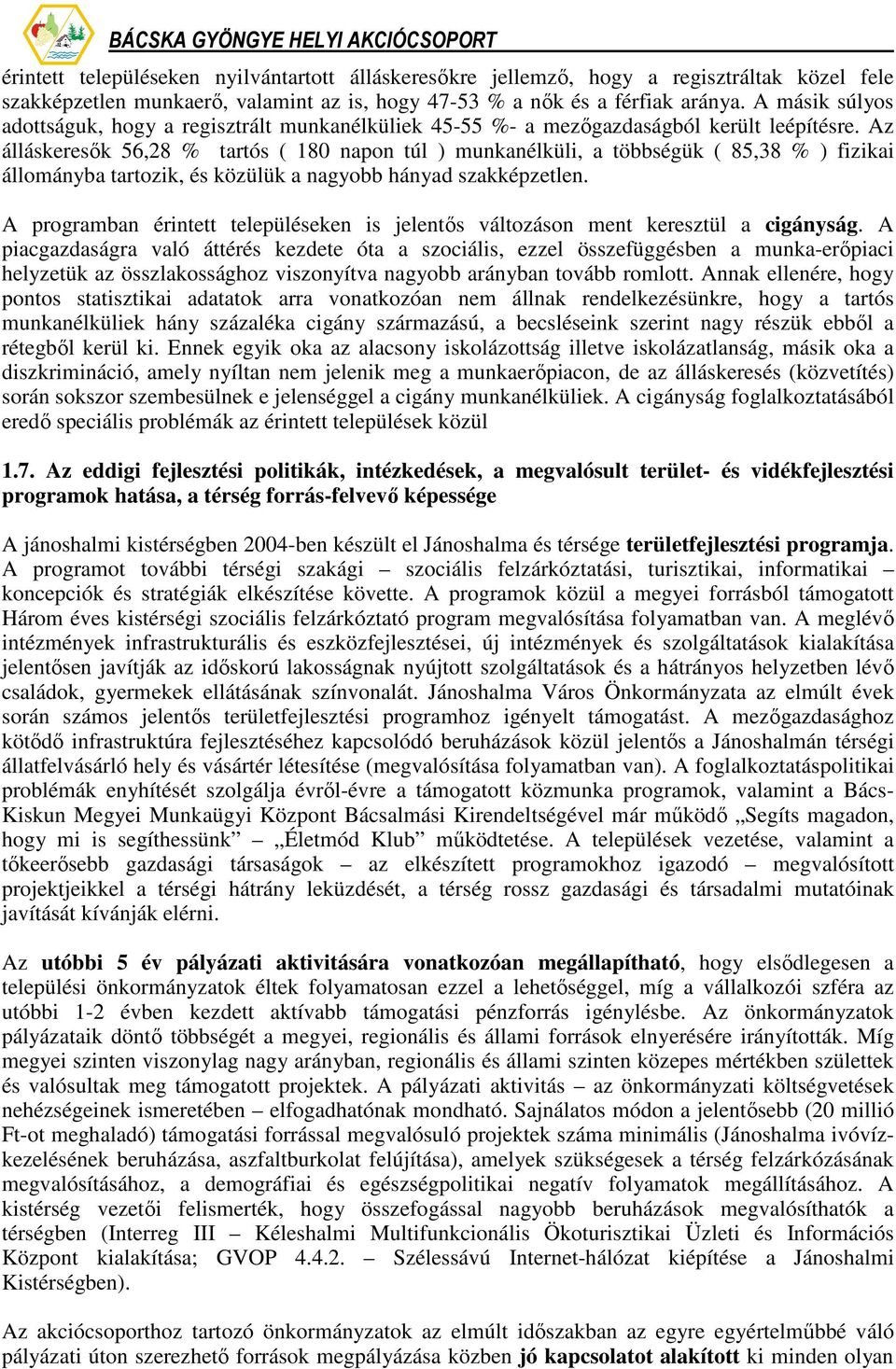 Az álláskeresık 56,28 % tartós ( 180 napon túl ) munkanélküli, a többségük ( 85,38 % ) fizikai állományba tartozik, és közülük a nagyobb hányad szakképzetlen.