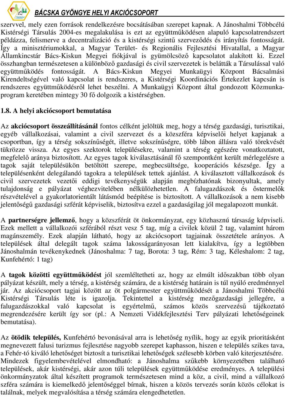 irányítás fontosságát. Így a minisztériumokkal, a Magyar Terület- és Regionális Fejlesztési Hivatallal, a Magyar Államkincstár Bács-Kiskun Megyei fiókjával is gyümölcsözı kapcsolatot alakított ki.