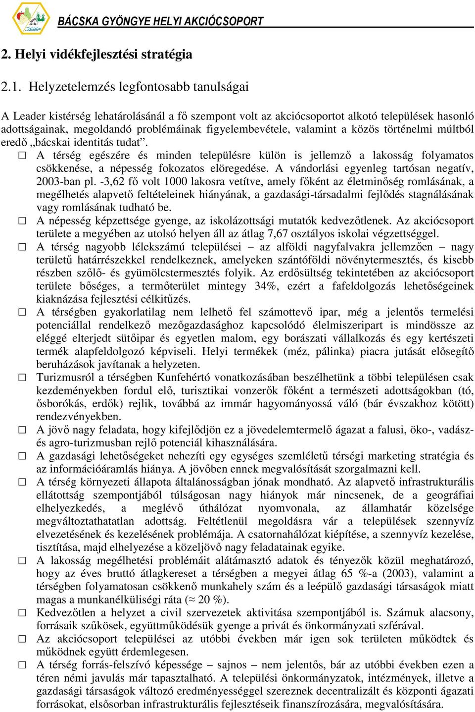 valamint a közös történelmi múltból eredı bácskai identitás tudat. A térség egészére és minden településre külön is jellemzı a lakosság folyamatos csökkenése, a népesség fokozatos elöregedése.