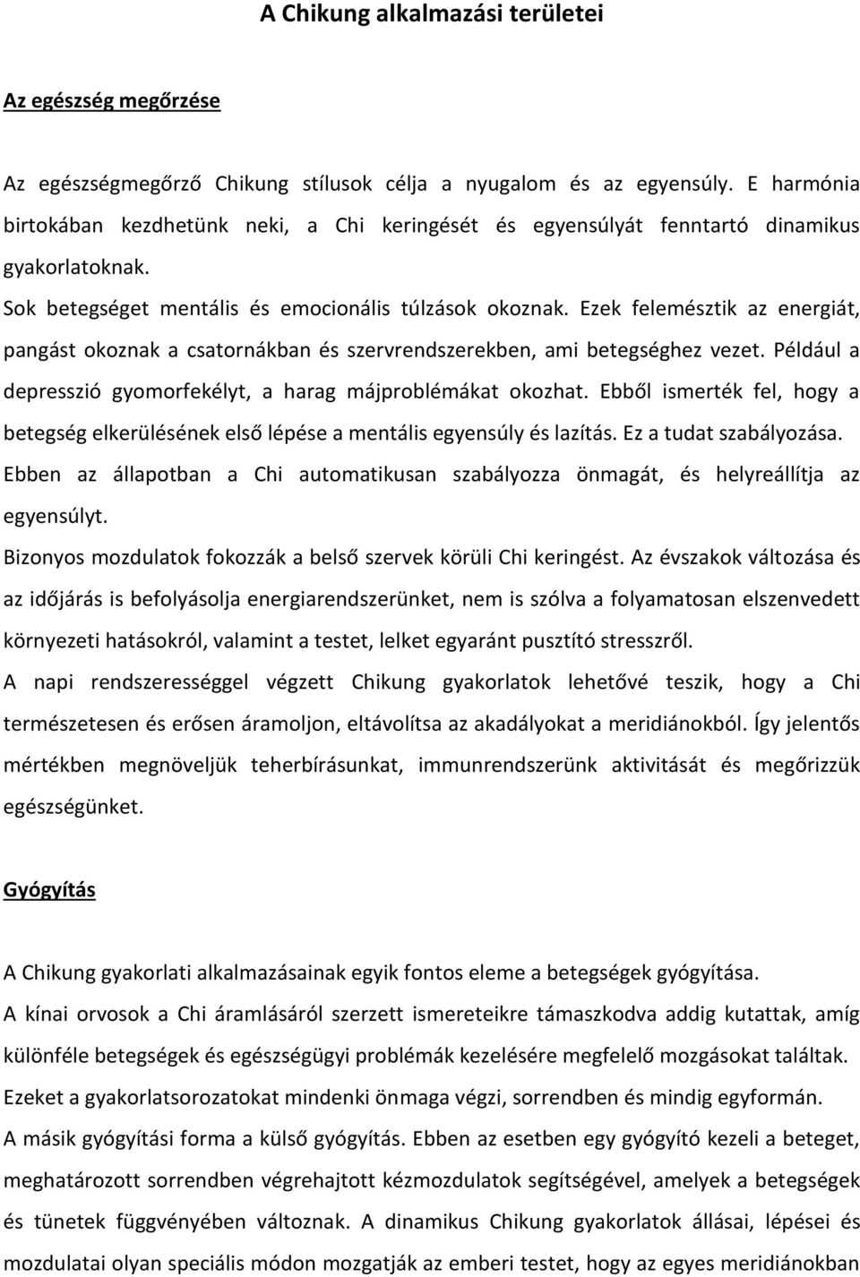 Ezek felemésztik az energiát, pangást okoznak a csatornákban és szervrendszerekben, ami betegséghez vezet. Például a depresszió gyomorfekélyt, a harag májproblémákat okozhat.