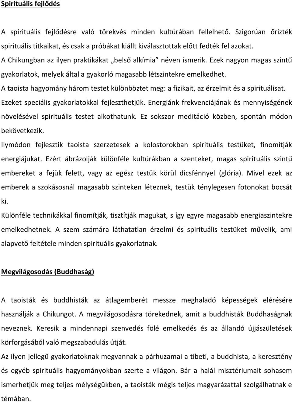 A taoista hagyomány három testet különböztet meg: a fizikait, az érzelmit és a spirituálisat. Ezeket speciális gyakorlatokkal fejleszthetjük.