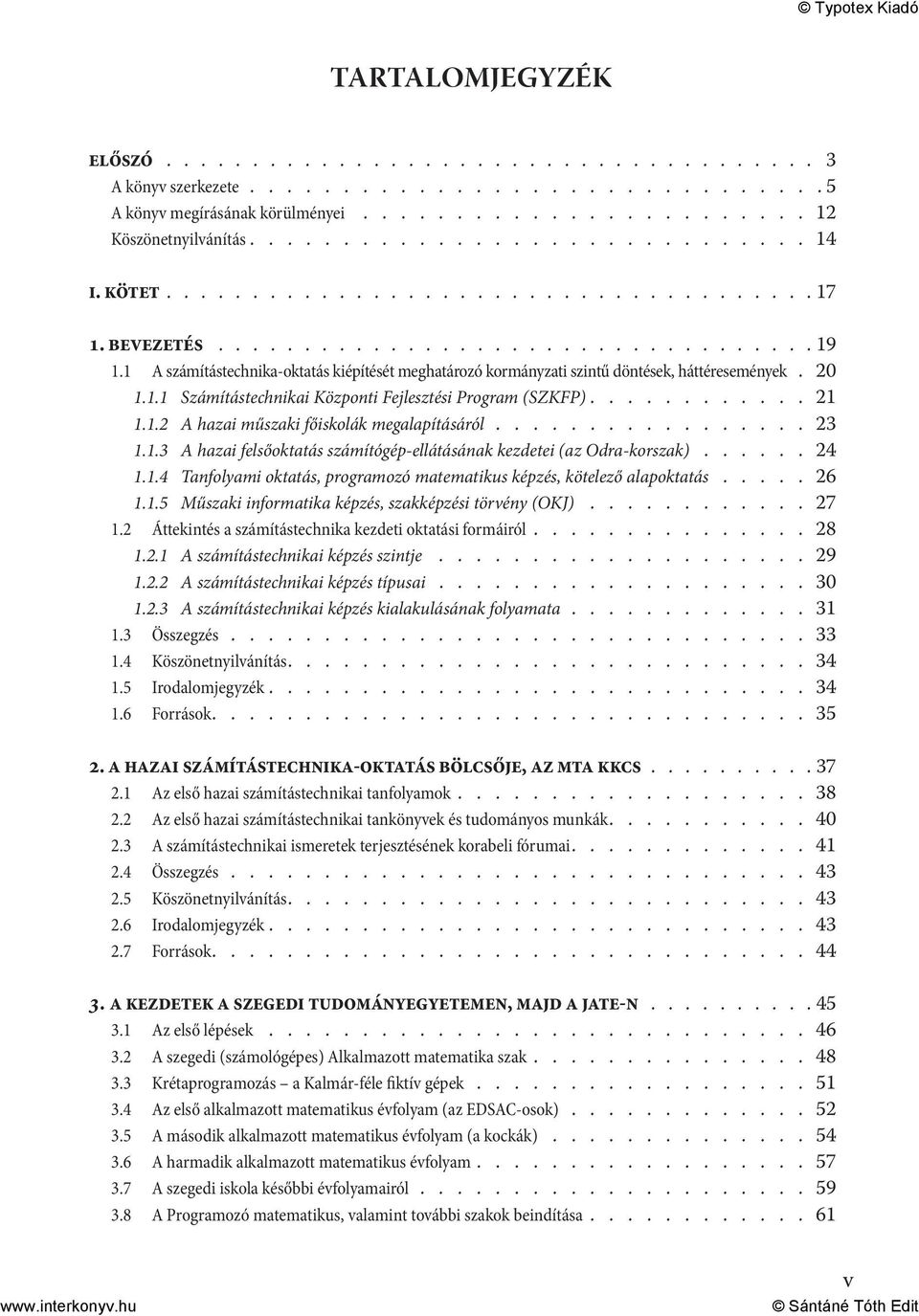 20 1.1.1 Számítástechnikai Központi Fejlesztési Program (SZKFP)............ 21 1.1.2 A hazai műszaki főiskolák megalapításáról................. 23 1.1.3 A hazai felsőoktatás számítógép-ellátásának kezdetei (az Odra-korszak).