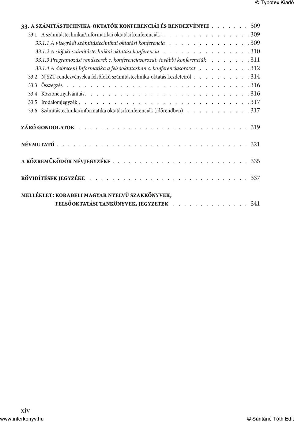 konferenciasorozat......... 312 33.2 NJSZT-rendezvények a felsőfokú számítástechnika-oktatás kezdeteiről......... 314 33.3 Összegzés............................... 316 33.4 Köszönetnyilvánítás.