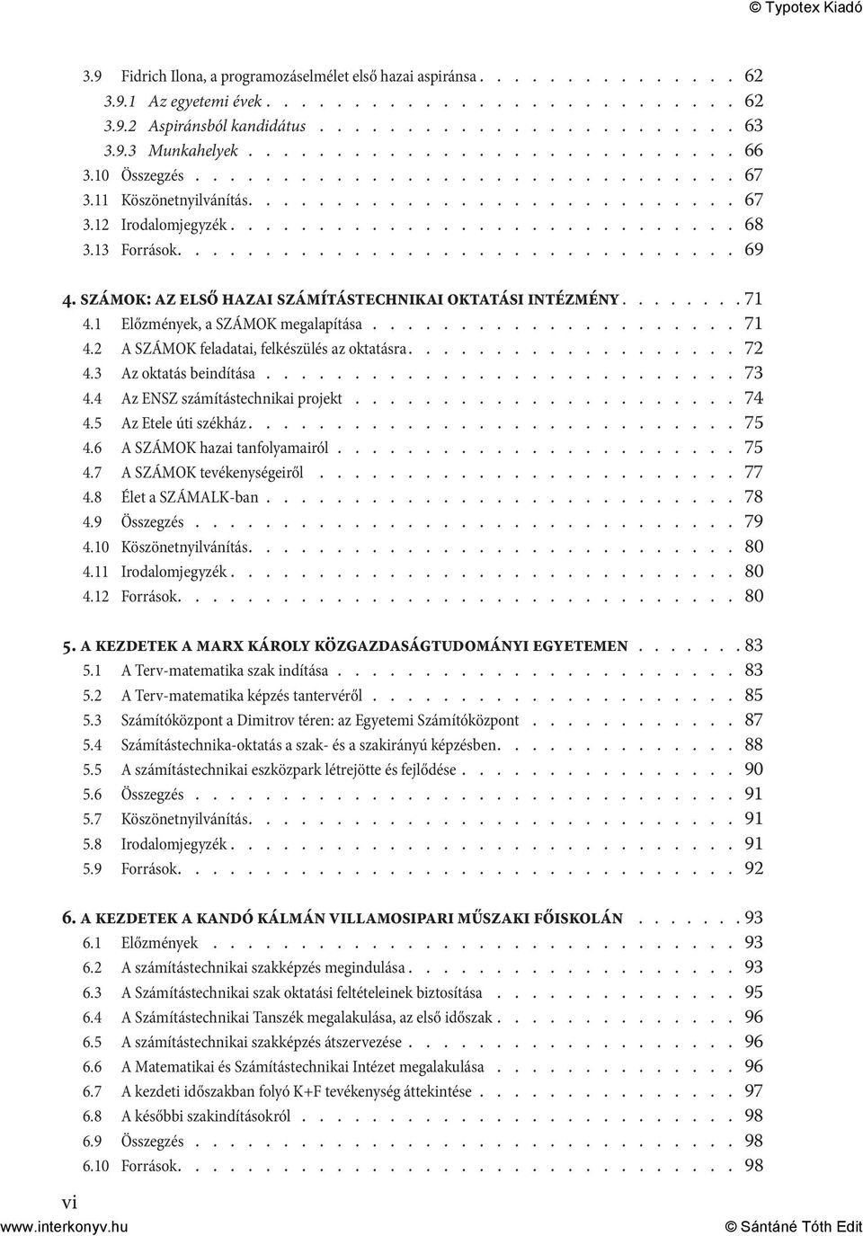 13 Források................................ 69 4. SZÁMOK: az első hazai számítástechnikai oktatási intézmény....... 71 4.1 Előzmények, a SZÁMOK megalapítása..................... 71 4.2 A SZÁMOK feladatai, felkészülés az oktatásra.