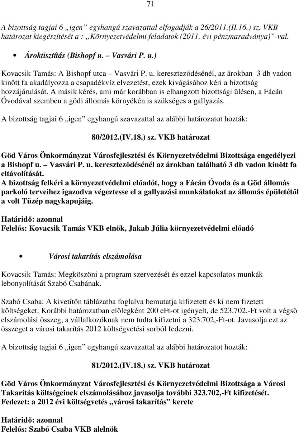 A másik kérés, ami már korábban is elhangzott bizottsági ülésen, a Fácán Óvodával szemben a gödi állomás környékén is szükséges a gallyazás. 80/2012.(IV.18.) sz.