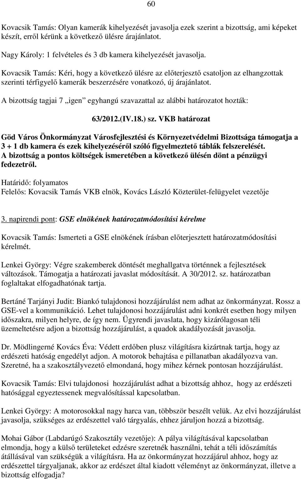 Kovacsik Tamás: Kéri, hogy a következő ülésre az előterjesztő csatoljon az elhangzottak szerinti térfigyelő kamerák beszerzésére vonatkozó, új árajánlatot.