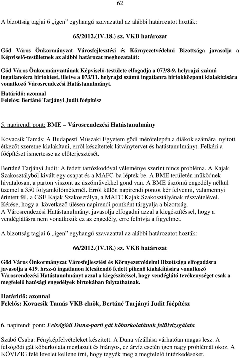 elfogadja a 073/8-9. helyrajzi számú ingatlanokra birtoktest, illetve a 073/11. helyrajzi számú ingatlanra birtokközpont kialakítására vonatkozó Városrendezési Hatástanulmányt.