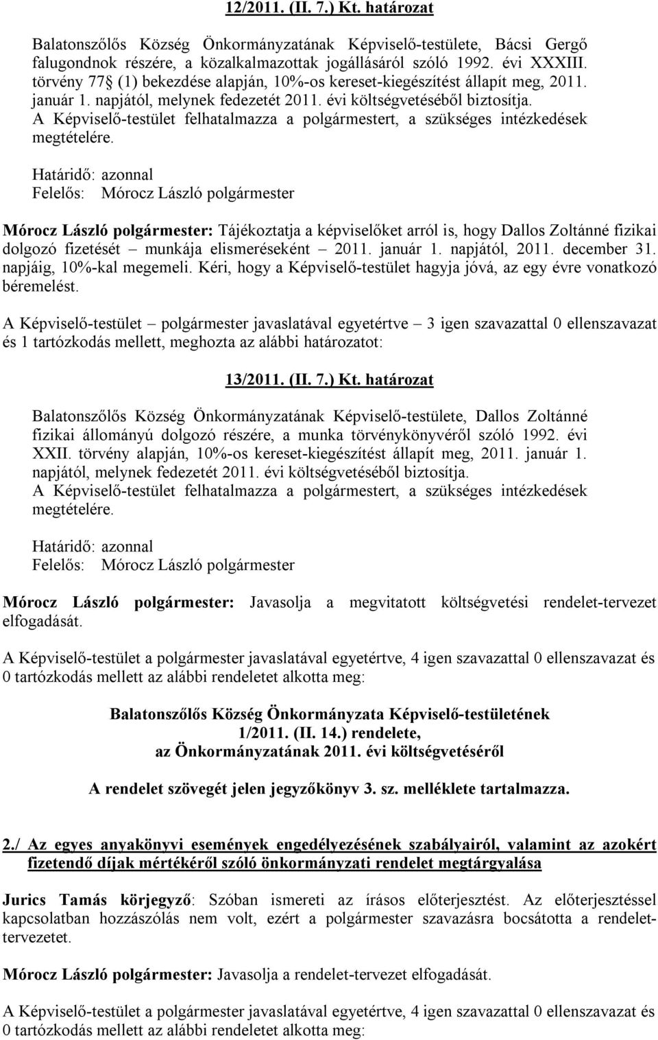 A Képviselő-testület felhatalmazza a polgármestert, a szükséges intézkedések Mórocz László polgármester: Tájékoztatja a képviselőket arról is, hogy Dallos Zoltánné fizikai dolgozó fizetését munkája