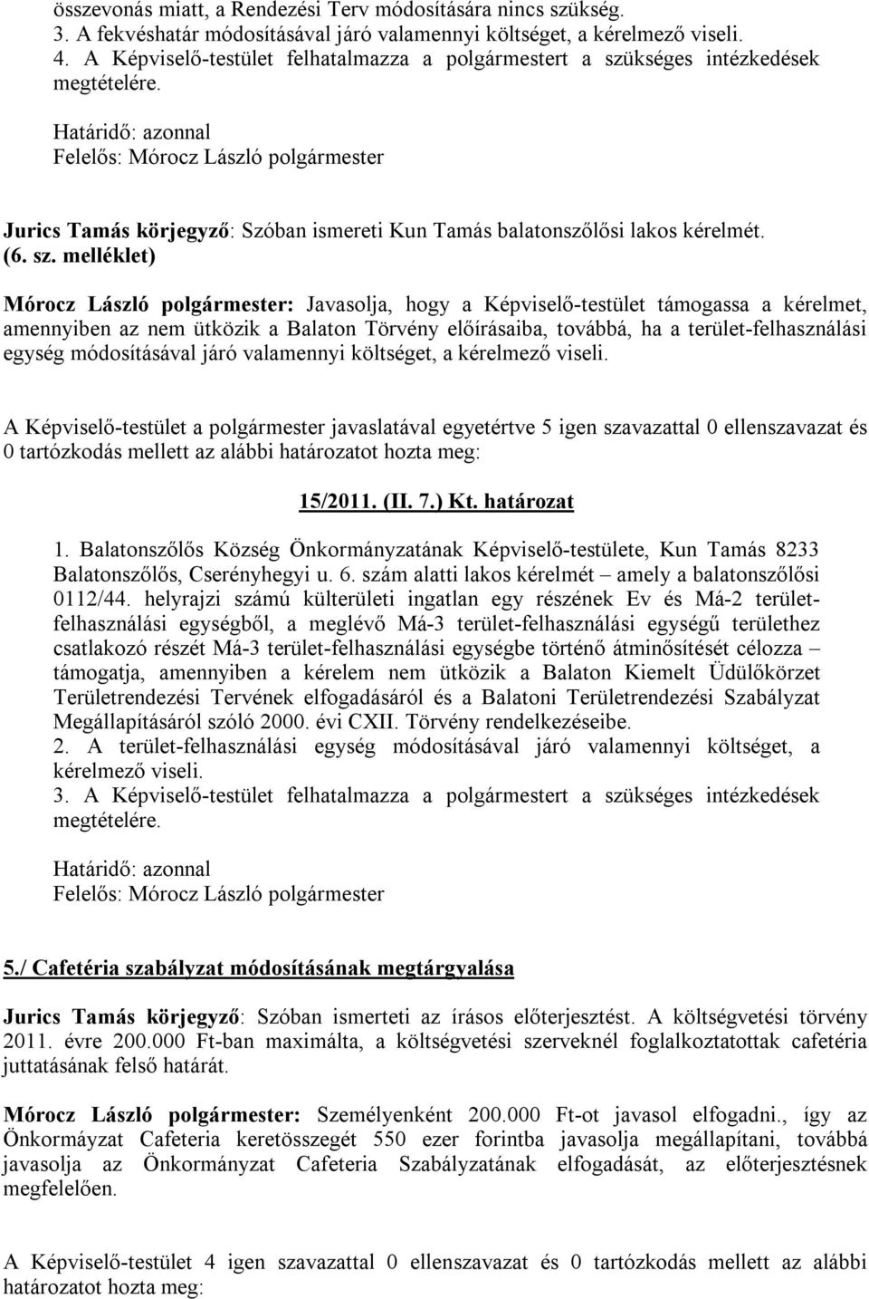 kséges intézkedések Jurics Tamás körjegyző: Szóban ismereti Kun Tamás balatonszőlősi lakos kérelmét. (6. sz.