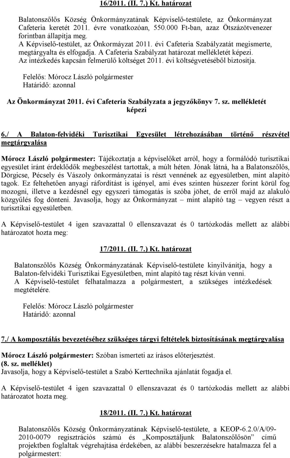 A Cafeteria Szabályzat határozat mellékletét képezi. Az intézkedés kapcsán felmerülő költséget 2011. évi költségvetéséből biztosítja. Az Önkormányzat 2011. évi Cafeteria Szabályzata a jegyzőkönyv 7.
