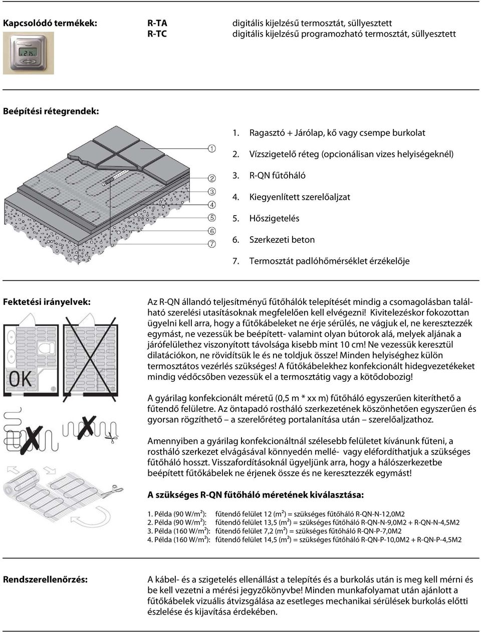 Termosztát padlóhőmérséklet érzékelője Fektetési irányelvek: Az R-QN állandó teljesítményű fűtőhálók telepítését mindig a csomagolásban található szerelési utasításoknak megfelelően kell elvégezni!