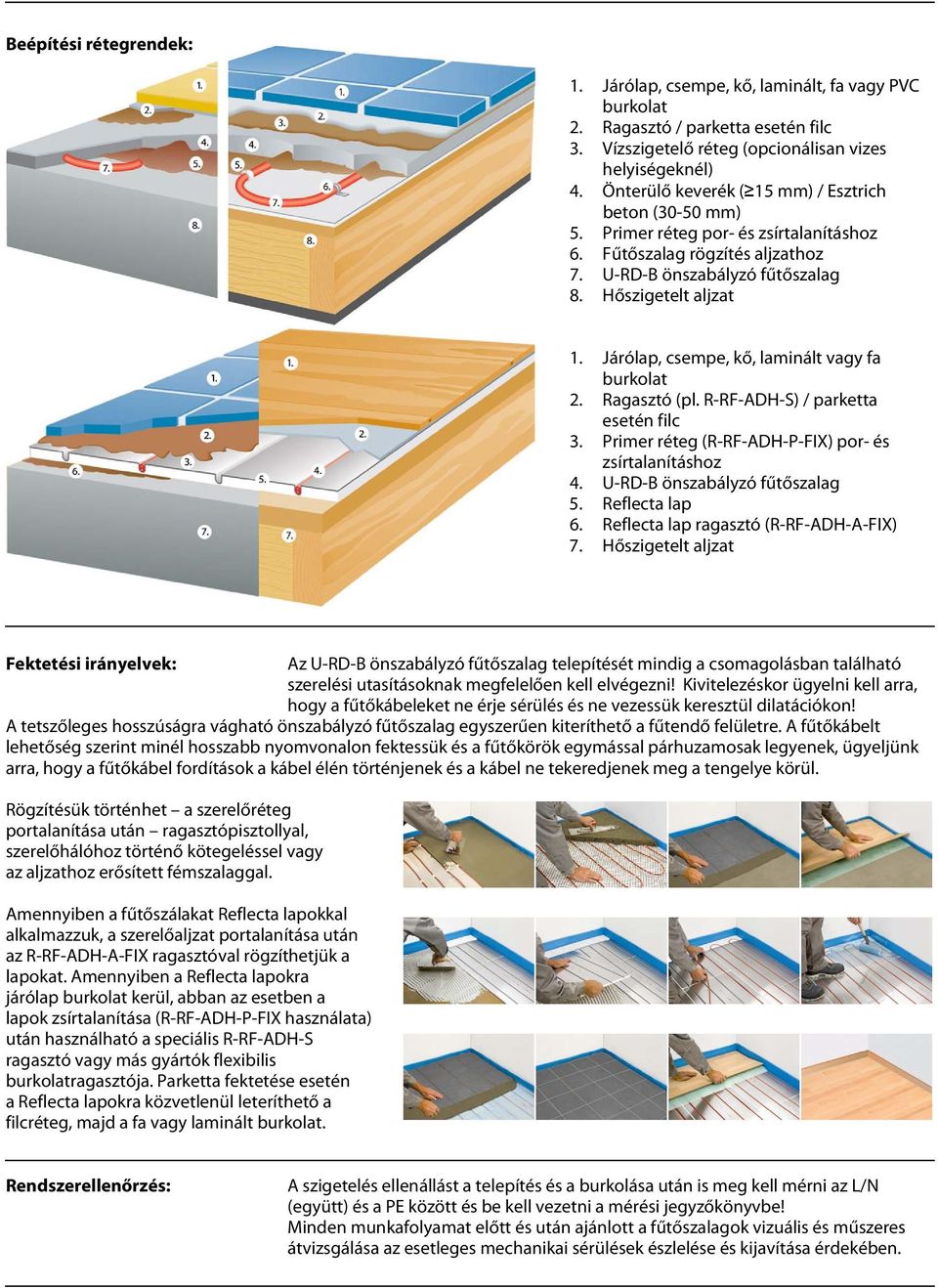 Járólap, csempe, kő, laminált vagy fa burkolat 2. Ragasztó (pl. R-RF-ADH-S) / parketta esetén filc 3. Primer réteg (R-RF-ADH-P-FIX) por- és zsírtalanításhoz 4. U-RD-B önszabályzó fűtőszalag 5.