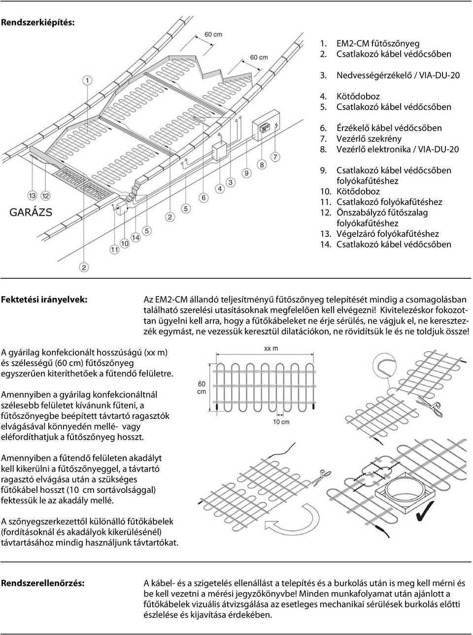 Csatlakozó kábel védőcsőben Fektetési irányelvek: Az EM2-CM állandó teljesítményű fűtőszőnyeg telepítését mindig a csomagolásban található szerelési utasításoknak megfelelően kell elvégezni!