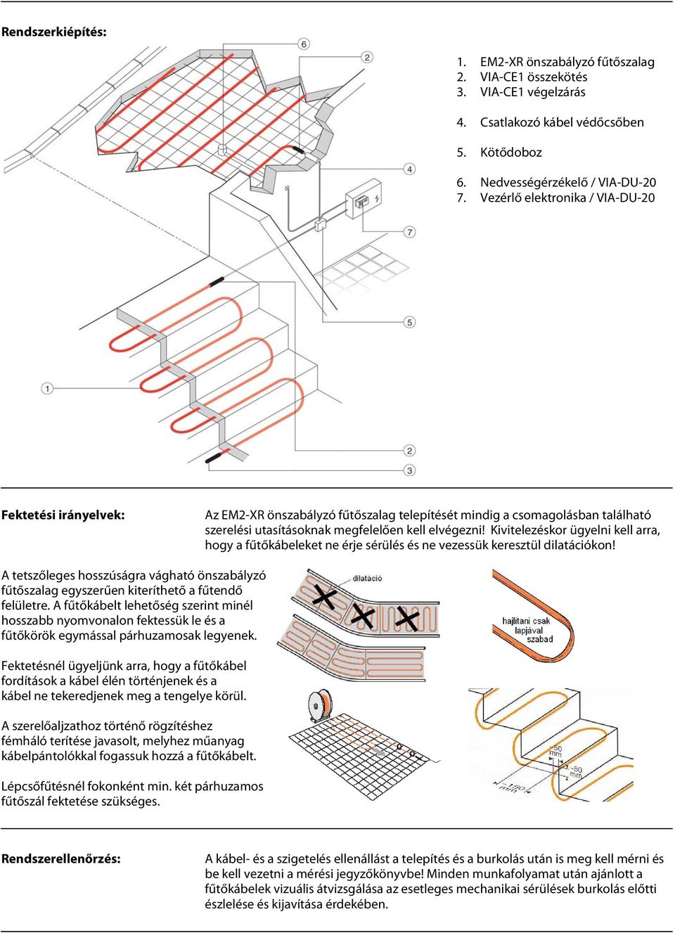 Kivitelezéskor ügyelni kell arra, hogy a fűtőkábeleket ne érje sérülés és ne vezessük keresztül dilatációkon!