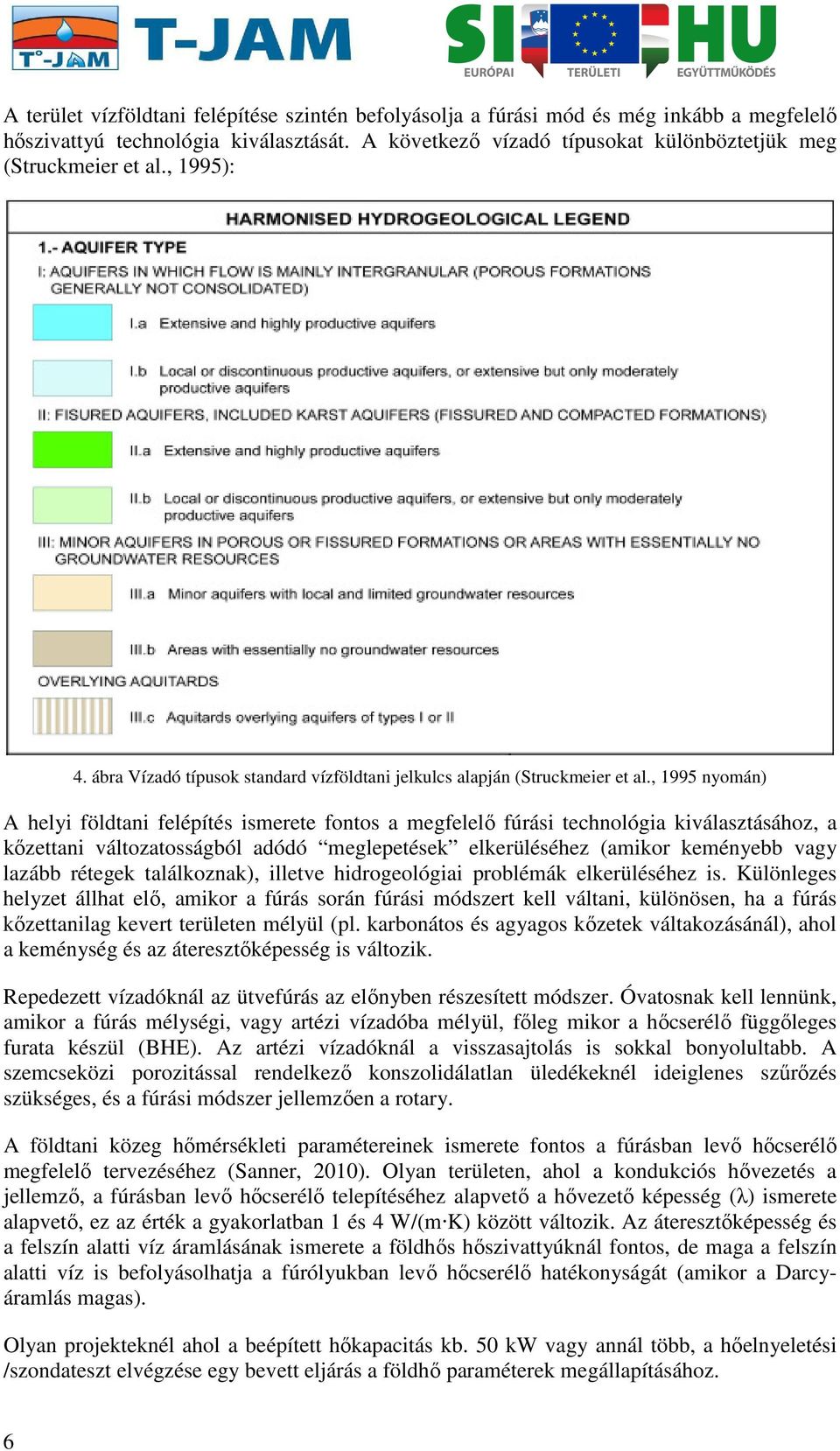 , 1995 nyomán) A helyi földtani felépítés ismerete fontos a megfelelő fúrási technológia kiválasztásához, a kőzettani változatosságból adódó meglepetések elkerüléséhez (amikor keményebb vagy lazább