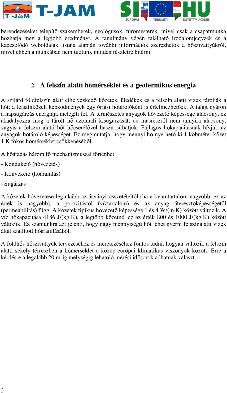 2. A felszín alatti hőmérséklet és a geotermikus energia A szilárd földfelszín alatt elhelyezkedő kőzetek, üledékek és a felszín alatti vizek tárolják a hőt; a felszínközeli képződmények egy óriási